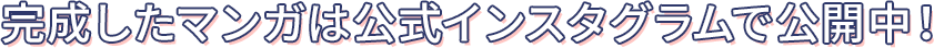 完成したマンガは公式インスタグラムで公開中！