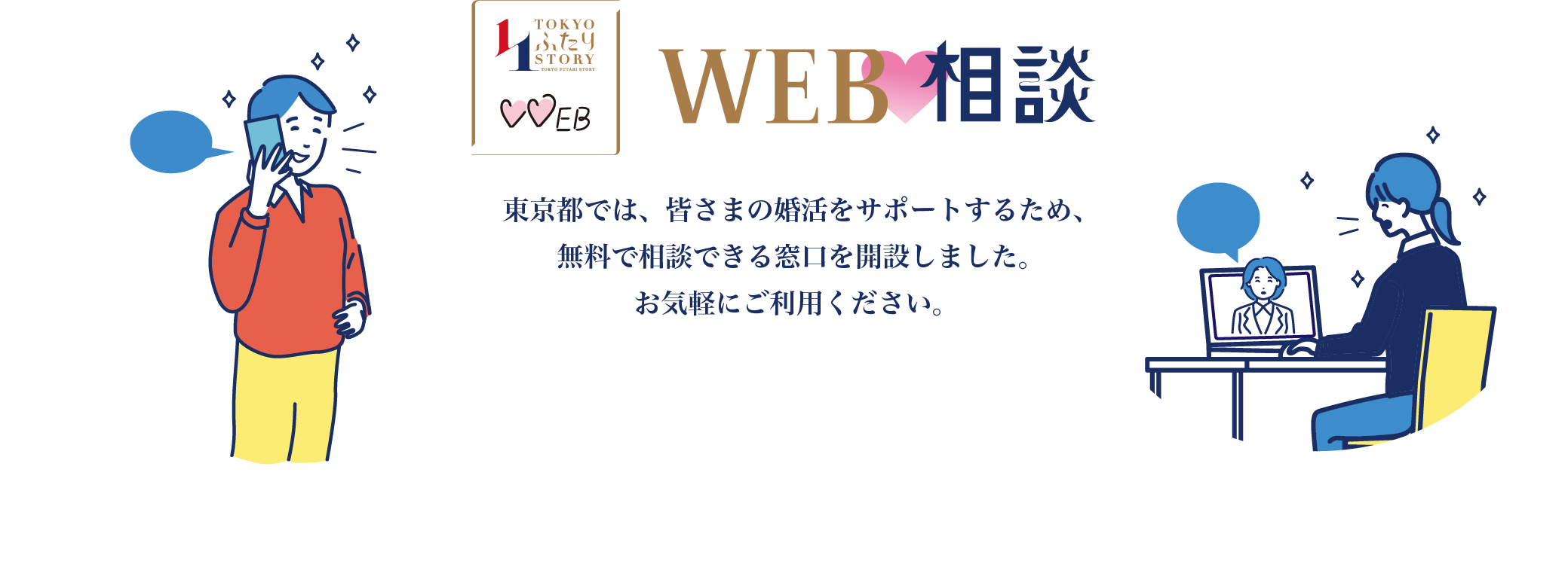 WEB相談：東京都では、皆さまの婚活をサポートするため、無料で相談できる窓口を開設しました。お気軽にご利用ください。